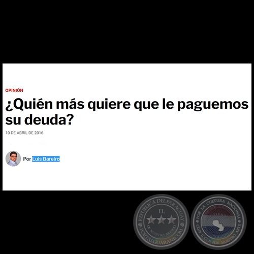 ¿QUIÉN MÁS QUIERE QUE LE PAGUEMOS SU DEUDA? - Por LUIS BAREIRO - Domingo, 10 de Abril de 2016